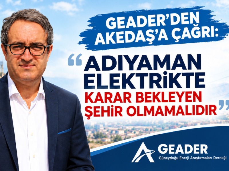 Geader'den Akedaş'a Çağrı: “Adıyaman Elektrikte Karar Bekleyen Şehir Olmamalıdır”